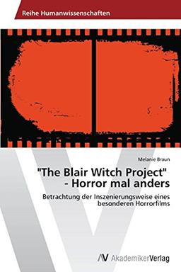 "The Blair Witch Project"   - Horror mal anders: Betrachtung der Inszenierungsweise eines besonderen Horrorfilms