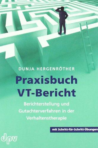 Praxisbuch VT-Bericht: Berichterstellung und Gutachterverfahren in der Verhaltenstherapie (mit Schritt-für-Schritt-Übungen)