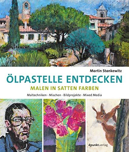 Ölpastelle entdecken –  Malen in satten Farben: Maltechniken,  Mischen, Bildprojekte,  Mixed Media