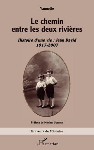 Le chemin entre les deux rivières: Histoire d’une vie : Jean David 1917-2007: Histoire d¿une vie : Jean David 1917-2007