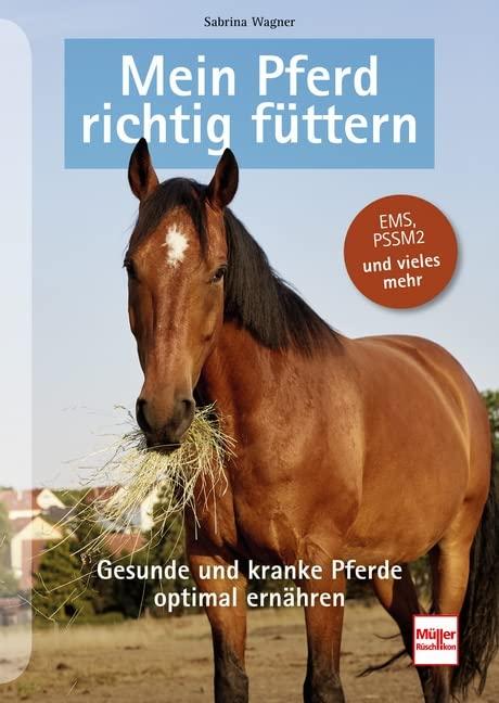 Mein Pferd richtig füttern: Gesunde und kranke Pferde optimal ernähren