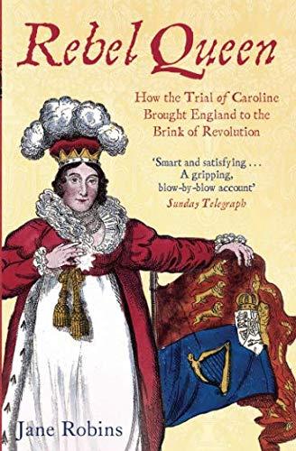 Rebel Queen: How the Trial of Caroline Brought England to the Brink of Revolution