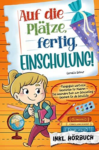 Auf die Plätze, fertig, Einschulung!: Pädagogisch wertvolle Geschichten für Mädchen: Das besondere Buch zum Schulanfang - Geschenk für die Schultüte inkl. Hörbuch