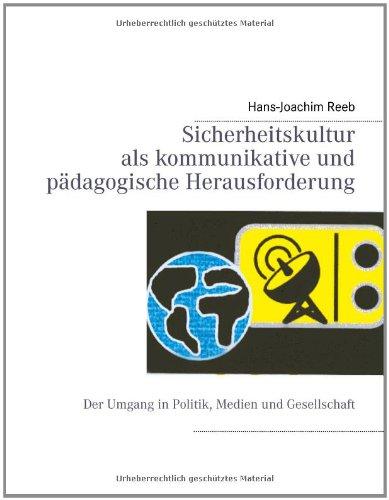 Sicherheitskultur als kommunikative und pädagogische Herausforderung: Der Umgang in Politik, Medien und Gesellschaft