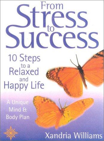 From Stress to Success: 10 Steps to a Relaxed and Happy Life: 10 Steps to a Relaxed and Happy Life - A Unique Mind and Body Plan