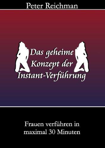 Das geheime Konzept der Instant-Verführung: Frauen verführen in maximal 30 Minuten