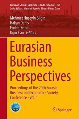 Eurasian Business Perspectives: Proceedings of the 20th Eurasia Business and Economics Society Conference - Vol. 1 (Eurasian Studies in Business and Economics)