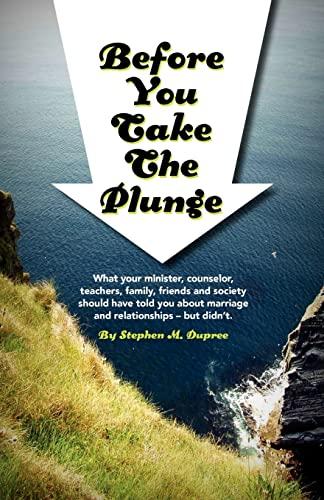 Before You Take The Plunge: What your minister, counselor, teachers, family, friends and society should have told you about marriage and relationships - but didn't.