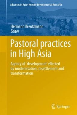 Pastoral practices in High Asia: Agency of 'development' effected by modernisation, resettlement and transformation (Advances in Asian Human-Environmental Research)