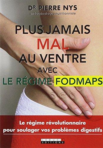 Plus jamais mal au ventre avec le régime fodmaps : le régime révolutionnaire pour soulager vos problèmes digestifs