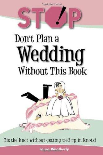 Stop! Don't Plan a Wedding Without This Book: Tie the Knot without Getting Tied Up in Knots!