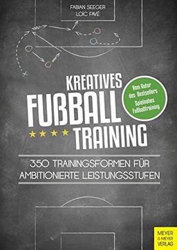 Kreatives Fußballtraining: 350 Trainingsformen für ambitionierte Leistungsstufen