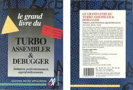 Le Grand livre du Turbo Assembler & Debugger : initiation, perfectionnement, approfondissements