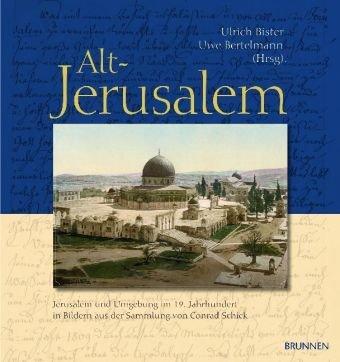 Alt-Jerusalem: Jerusalem und Umgebung im 19. Jahrhundert in Bildern aus der Sammlung von Conrad Schick