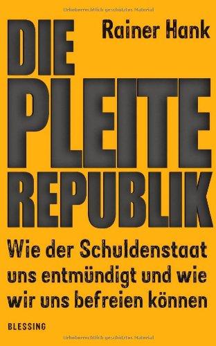 Die Pleite-Republik: Wie der Schuldenstaat uns entmündigt und wie wir uns befreien können