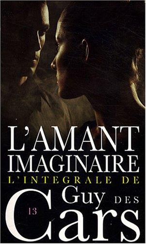 L'intégrale de Guy Des Cars. Vol. 13. L'amant imaginaire