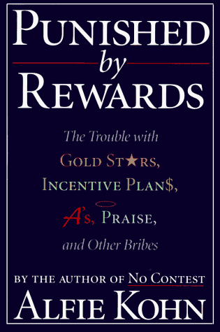 Punished by Rewards: The Trouble With Gold Stars, Incentive Plans, A'S, Praise, and Other Bribes