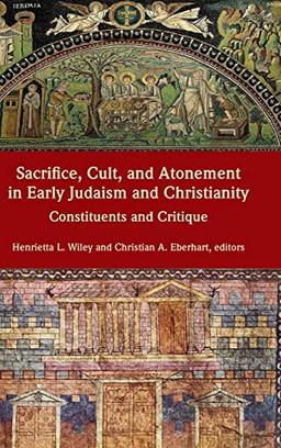 Sacrifice, Cult, and Atonement in Early Judaism and Christianity: Constituents and Critique (Resources for Biblical Study, Band 85)