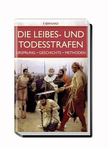 Die Leibes- und Todesstrafen. Ursprung. Geschichte. Methoden