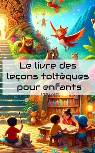 Le livre des leçons toltèques pour enfants (Collection des leçons toltèques pour enfants, Band 1)