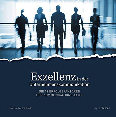 Exzellenz in der Unternehmenskommunikation Die 12 Erfolgsfaktoren der Kommunikations-Elite