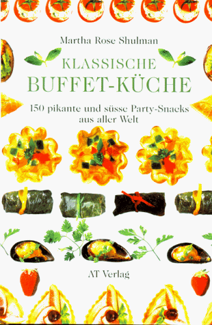 Klassische Buffet- Küche. 150 pikante und süsse Party- Snacks aus aller Welt