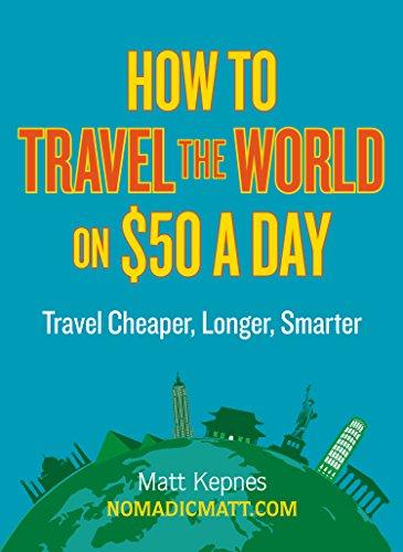 How to Travel the World on $50 a Day: Travel Cheaper, Longer, Smarter