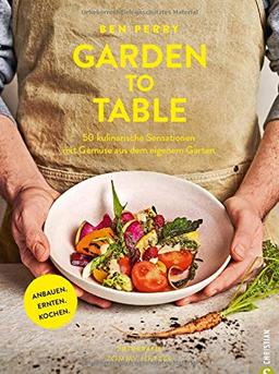 Garden to Table. 50 kulinarische Sensationen mit Gemüse aus dem eigenen Garten. Anbauen. Ernten. Kochen. Viele wertvolle Tipps für Selbstversorger Garten, Hochbeet, Schrebergarten und vieles mehr.