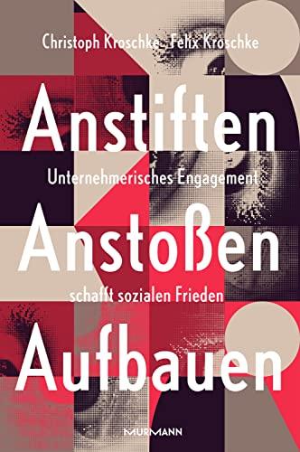 Anstiften, Anstoßen, Aufbauen.: Unternehmerisches Engagement schafft sozialen Frieden