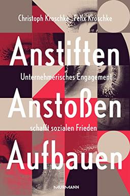 Anstiften, Anstoßen, Aufbauen.: Unternehmerisches Engagement schafft sozialen Frieden