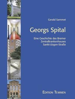 Georgs Spital. Eine Geschichte des Bremer Zentralkrankenhauses Sankt-Jürgen-Strasse