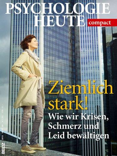 Ziemlich stark!: Wie wir Krisen, Schmerz und Leid bewältigen (Psychologie Heute compact)