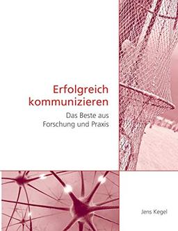 Erfolgreich kommunizieren: Das Beste aus Forschung und Praxis