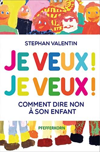 Je veux ! Je veux ! : comment dire non à son enfant