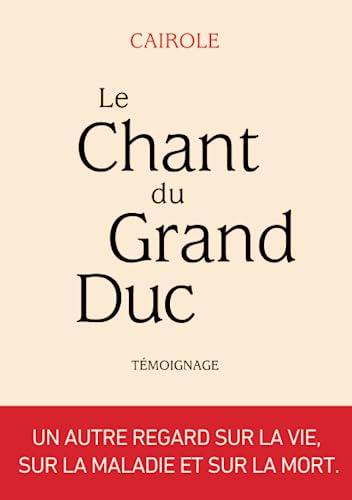 LE CHANT DU GRAND DUC: Un autre regard sur la vie, sur la maladie et sur la mort