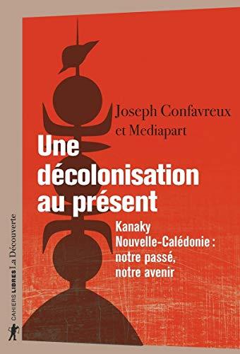 Une décolonisation au présent : Kanaky, Nouvelle-Calédonie : notre passé, notre avenir