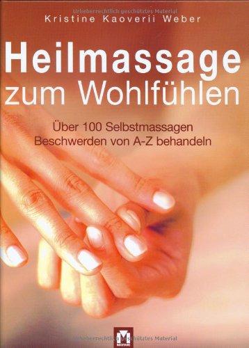 Heilmassage zum Wohlfühlen. Über 100 Selbstmassagen. Beschwerden von A - Z behandeln