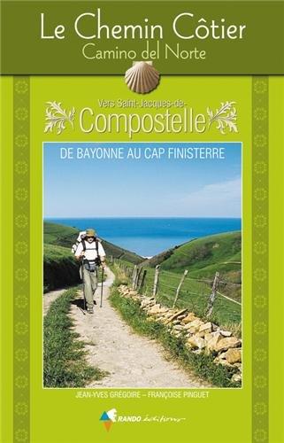 Le chemin côtier, Camino del Norte, vers Saint-Jacques-de-Compostelle : de Bayonne au cap Finisterre : guide pratique du pèlerin