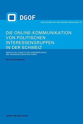 Die Online-Kommunikation von politischen Interessengruppen in der Schweiz: Bedeutung, Einsatz und Veränderungen der Organisationsstrukturen (Neue Schriften zur Online-Forschung)