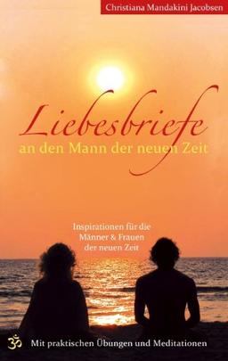 Liebesbriefe an den Mann der neuen Zeit: Inspirationen für die Männer & Frauen der neuen Zeit