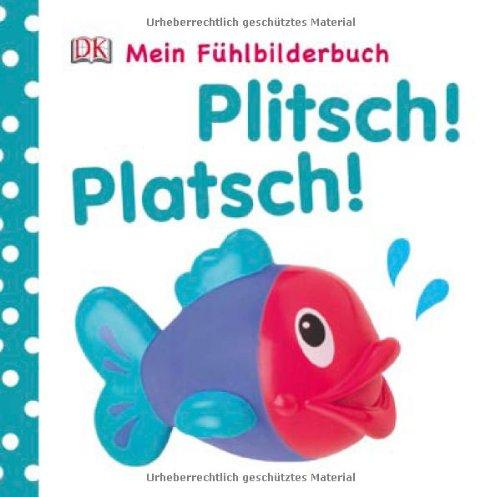 Mein Fühlbilderbuch: Plitsch! Platsch!: ab 6 Monate