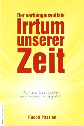 Der verhängnisvollste Irrtum unserer Zeit: Nach dem Tod ist es nicht aus und vorbei - im Gegenteil!