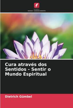 Cura através dos Sentidos - Sentir o Mundo Espiritual: DE