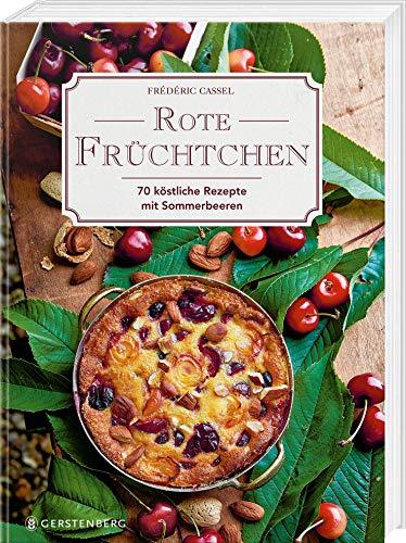 Rote Früchtchen: 70 köstliche Rezepte mit Sommerbeeren