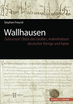 Wallhausen - Geburtsort Ottos des Großen, Aufenthaltsort deutscher Könige und Kaiser