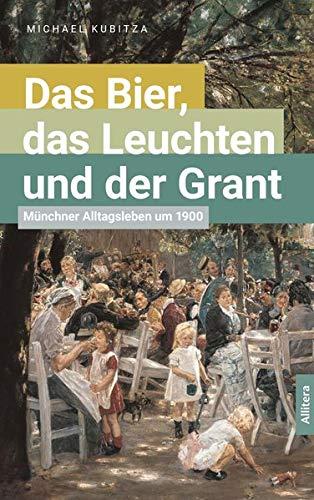 Das Bier, das Leuchten und der Grant: Münchner Alltagsleben um 1900