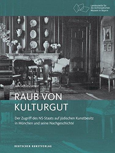 Raub von Kulturgut: Der Zugriff des NS-Staats auf jüdischen Kunstbesitz in München und seine Nachgeschichte (Bayerische Studien zur Museumsgeschichte)