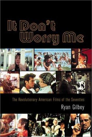 It Don't Worry Me: The Revolutionary American Films of the Seventies: American Film in the Seventies