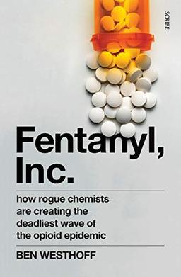 Westhoff, B: Fentanyl, Inc.: how rogue chemists are creating the deadliest wave of the opioid epidemic