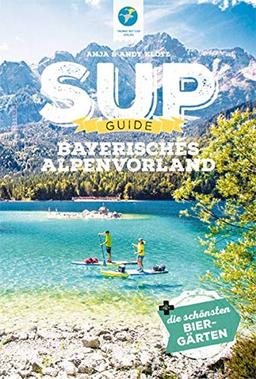 SUP-Guide Bayerisches Alpenvorland 2020: 15 SUP-Spots + die schönsten Biergärten südlich von München (Stand Up Paddling Reiseführer) (SUP-Guide / Stand Up Paddling Reiseführer)